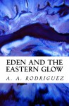 Eden and the Eastern Glow - A. A. Rodriguez