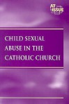 Child Sexual Abuse in the Catholic Church - Louise I. Gerdes, Daniel Leone, Bonnie Szumski