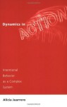 Dynamics in Action: Intentional Behavior as a Complex System (Bradford Books) - Alicia Juarrero