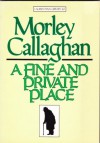 A Fine and Private Place - Morley Callaghan