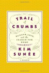 Trail of Crumbs: Hunger, Love, and the Search for Home - Kim Sunée