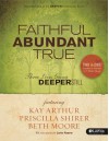 Faithful Abundant True Weekend Retreat and Study Guide: Three Lives Going Deeper Still - Kay Arthur, Priscilla Shirer