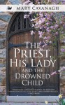 The Priest, His Lady and the Drowned Child - Mary Cavanagh