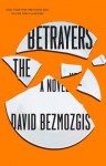 The Betrayers: A Novel - David Bezmozgis