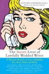 Secret Lives of Lawfully Wedded Wives: 37 Woman Writers on Love, Infidelity, Sex Roles, Race, Kids, and More - Autumn Stephens, Marilyn Yalom