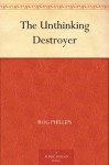 The Unthinking Destroyer - Rog Phillips, W. E. Terry