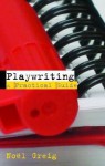 Playwriting: A Practical Guide - Noel Greig