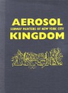 Aerosol Kingdom: Subway Painters Of New York City - Ivor Miller