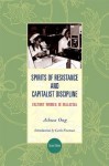 Spirits of Resistance and Capitalist Discipline: Factory Women in Malaysia - Aihwa Ong