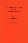 Lectures on Curves on an Algebraic Surface - David Mumford