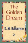 The Golden Dream - M. Ballantyne R. M. Ballantyne