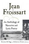 Jean Froissart: An Anthology of Narrative & Lyric Poetry - Jean Froissart, Kristen Figg, R. Barton Palmer, Kristen M. Figg