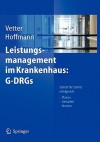 Leistungsmanagement Im Krankenhaus: G-Drgs: Schritt Fur Schritt Erfolgreich: Planen - Gestalten - Steuern - Ulrich Vetter