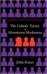 The Unholy Trinity of Monstrous Madonnas - John Fraser