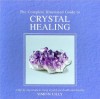 The Complete Illustrated Guide to Crystal Healing: A Step-by-Step Guide to Using Crystals for Health and Healing - Simon Lilly