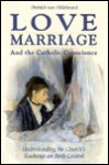 Love, Marriage, And The Catholic Conscience: Understanding The Church's Teachings On Birth Control - Dietrich von Hildebrand