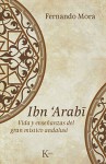 Ibn 'Arabī. Vida y enseñanzas del gran místico andalusí - Fernando Mora