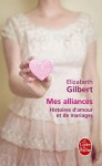 Mes alliances : histoires d'amour et de mariages - Elizabeth Gilbert, Christine Barbaste