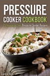 Pressure Cooker Cookbook: 25 Amazingly Easy Pressure Cooker Recipes - Gordon Rock