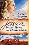 Jessica - In der Ferne lockt das Glück - Ashley Carrington