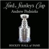 Lord Stanley's Cup - Andrew Podnieks, Hockey Hall of Fame