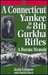 A Connecticut Yankee in the 8th Gurkha Rifles: A Burma Memoir - Scott Gilmore, Patrick Davis