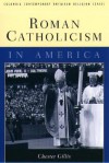 Roman Catholicism in America (Columbia Contemporary American Religion Series) - Chester Gillis