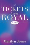 TICKETS TO THE ROYAL: A Play - Marilyn Jones