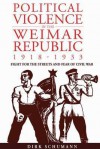 Political Violence in the Weimar Republic, 1918-1933: Battle for the Streets and Fears of Civil War - Dirk Schumann