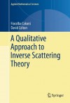 A Qualitative Approach to Inverse Scattering Theory (Applied Mathematical Sciences) - Fioralba Cakoni, David Colton