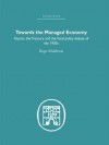 Towards the Managed Economy: Keynes, the Treasury and the fiscal policy debate of the 1930s (Economic History) - Roger Middleton