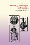 Armenia, Azerbaijan, and Georgia: Country Studies - Glenn E. Curtis