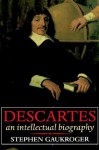 Descartes - An Intellectual Biography - Stephen Gaukroger