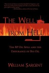 The Well from Hell: The BP Oil Spill and the Endurance of Big Oil - William Sargent