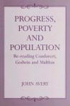 Progress, Proverty and Population: Re-Reading Condorcet, Godwin and Malthus - John Avery