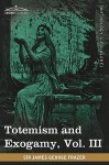 Totemism and Exogamy, Vol. III (in Four Volumes) - James George Frazer