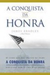 A conquista da honra - James Bradley, Myriam Campello