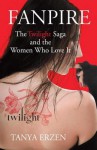 Fanpire: The Twilight Saga and the Women Who Love it - Tanya Erzen