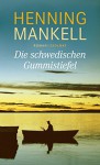 Die schwedischen Gummistiefel: Roman - Henning Mankell, Verena Reichel