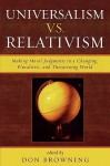 Universalism Vs. Relativism: Making Moral Judgments in a Changing, Pluralistic, and Threatening World - Don Browning