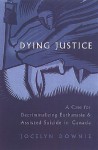 Dying Justice: A Case for Decriminalizing Euthanasia and Assisted Suicide in Canada - Jocelyn Downie