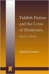 Yiddish Fiction and the Crisis of Modernity, 1905-1914 - Mikhail Krutikov