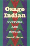 Osage Indian Customs and Myths - Louis F. Burns