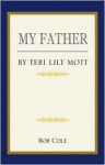 My Father: By Teri Lilt Mott - Bob Cole