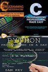 Programming #30:Python Programming In A Day & C Programming Success in a Day & C Programming Professional Made Easy (Programming, C Programming, Python ... C#, C++ Programming, Android Programming) - Sam Key