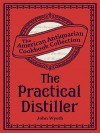 The Practical Distiller: Or, an Introduction to Making Whiskey, Gin, Brandy, Spirits, &C. &C. - John Wyeth