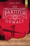 Die Partitur der Gewalt - Romy J. Wolf