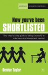 Now you've been shortlisted: Your step-by-step guide to being successful at interviews and assessment centres (Harriman Business Essentials) - Denise Taylor