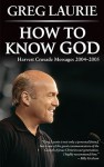 How to Know God: Crusade Messages 2004-2005 - Greg Laurie