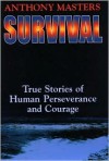 Survival: True Stories of Human Perseverance and Courage - Anthony Masters